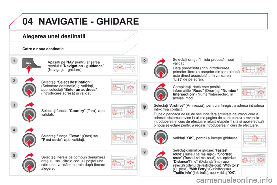CITROEN DS3 CABRIO 2015 Ghiduri De Utilizare (in Romanian) 04
DS3_ro_Chap13b_rt6-2-8_ed01-2014
apasati pe N AV pentru afişarea
meniului " Navigation - guidance "
(Navigaţie - ghidare).
Catre o noua destinatie
Alegerea unei destinatii
Selectaţi CITROEN DS3 CABRIO 2015 Ghiduri De Utilizare (in Romanian) 04
DS3_ro_Chap13b_rt6-2-8_ed01-2014
apasati pe N AV pentru afişarea
meniului " Navigation - guidance "
(Navigaţie - ghidare).
Catre o noua destinatie
Alegerea unei destinatii
Selectaţi