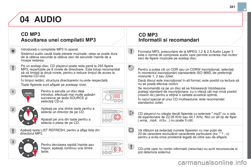 CITROEN DS3 CABRIO 2015 Ghiduri De Utilizare (in Romanian) 04
341
DS3_ro_Chap13c_rD45_ed01_2014
Formatul MP3, prescurtare de la MPEG 1,2 & 2.5 Audio Layer 3
este o normă de compresie audio care permite scrierea mai multor
zeci de fişiere muzicale pe acela CITROEN DS3 CABRIO 2015 Ghiduri De Utilizare (in Romanian) 04
341
DS3_ro_Chap13c_rD45_ed01_2014
Formatul MP3, prescurtare de la MPEG 1,2 & 2.5 Audio Layer 3
este o normă de compresie audio care permite scrierea mai multor
zeci de fişiere muzicale pe acela