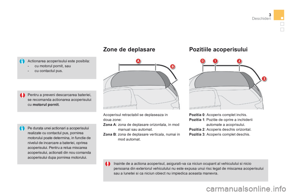 CITROEN DS3 CABRIO 2015 Ghiduri De Utilizare (in Romanian) 3Deschideri
DS3-Cabrio_ro_Chap04_ouvertures_ed02-2014
Pentru a preveni descarcarea bateriei, se recomanda actionarea acoperisului cu motorul pornit .
Actionarea acoperisului este posibila: CITROEN DS3 CABRIO 2015 Ghiduri De Utilizare (in Romanian) 3Deschideri
DS3-Cabrio_ro_Chap04_ouvertures_ed02-2014
Pentru a preveni descarcarea bateriei, se recomanda actionarea acoperisului cu motorul pornit .
Actionarea acoperisului este posibila: