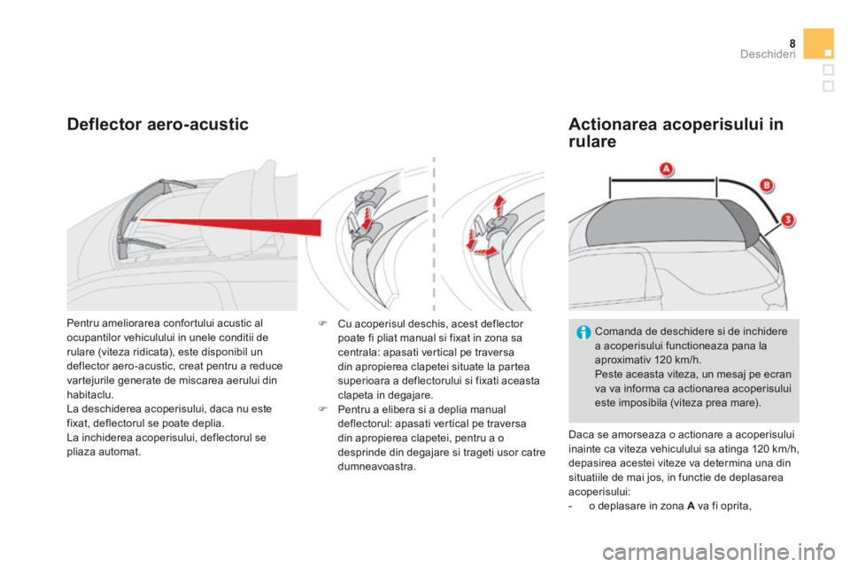 CITROEN DS3 CABRIO 2015 Ghiduri De Utilizare (in Romanian) 8Deschideri
DS3-Cabrio_ro_Chap04_ouvertures_ed02-2014
Deflector aero-acustic Actionarea acoperisului in
rulare
Daca se amorseaza o actionare a acoperisului inainte ca viteza vehiculului sa a CITROEN DS3 CABRIO 2015 Ghiduri De Utilizare (in Romanian) 8Deschideri
DS3-Cabrio_ro_Chap04_ouvertures_ed02-2014
Deflector aero-acustic Actionarea acoperisului in
rulare
Daca se amorseaza o actionare a acoperisului inainte ca viteza vehiculului sa a