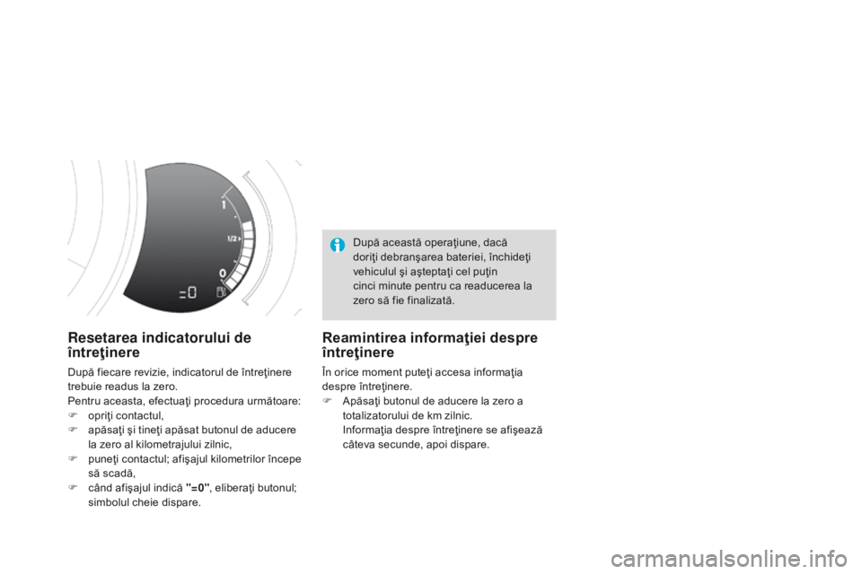 CITROEN DS3 CABRIO 2015 Ghiduri De Utilizare (in Romanian) DS3_ro_Chap01_controle-de-marche_ed01-2014
Resetarea indicatorului de
întreţinere
După fiecare revizie, indicatorul de întreţinere
trebuie readus la zero.
Pentru aceasta, efectuaţi procedura u CITROEN DS3 CABRIO 2015 Ghiduri De Utilizare (in Romanian) DS3_ro_Chap01_controle-de-marche_ed01-2014
Resetarea indicatorului de
întreţinere
După fiecare revizie, indicatorul de întreţinere
trebuie readus la zero.
Pentru aceasta, efectuaţi procedura u