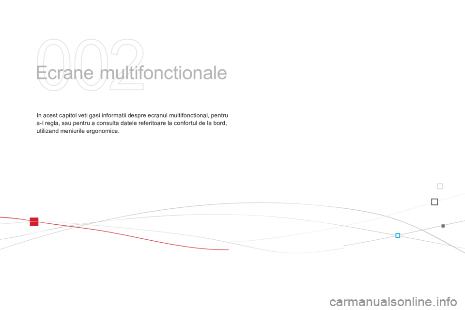 CITROEN DS3 CABRIO 2015 Ghiduri De Utilizare (in Romanian) DS3_ro_Chap02_ecrans-multifonction_ed01-2014
Ecrane multifonctionale
In acest capitol veti gasi informatii despre ecranul multifonctional, pentru
a-l regla, sau pentru a consulta datele referitoare l CITROEN DS3 CABRIO 2015 Ghiduri De Utilizare (in Romanian) DS3_ro_Chap02_ecrans-multifonction_ed01-2014
Ecrane multifonctionale
In acest capitol veti gasi informatii despre ecranul multifonctional, pentru
a-l regla, sau pentru a consulta datele referitoare l