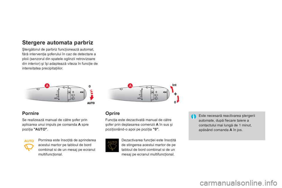 CITROEN DS3 CABRIO 2014  Ghiduri De Utilizare (in Romanian) Stergere automata parbriz
Ştergătorul de parbriz funcţionează automat,
fără intervenţia şoferului în caz de detectare a ploii (senzorul din spatele oglinzii retrovizoare 
din interior) şi î