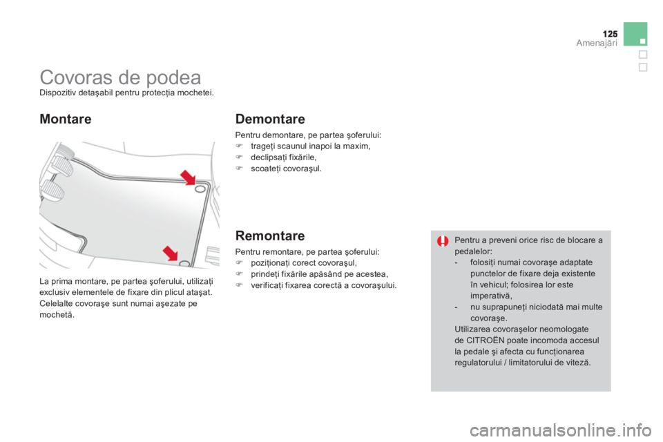 CITROEN DS3 CABRIO 2014 Ghiduri De Utilizare (in Romanian) Amenajări
Covoras de podea Dispozitiv detaşabil pentru protecţia mochetei.
La prima montare, pe partea şo
ferului, utilizaţiexclusiv elementele de fixare din plicul ataşat.
CITROEN DS3 CABRIO 2014 Ghiduri De Utilizare (in Romanian) Amenajări
Covoras de podea Dispozitiv detaşabil pentru protecţia mochetei.
La prima montare, pe partea şo
ferului, utilizaţiexclusiv elementele de fixare din plicul ataşat.