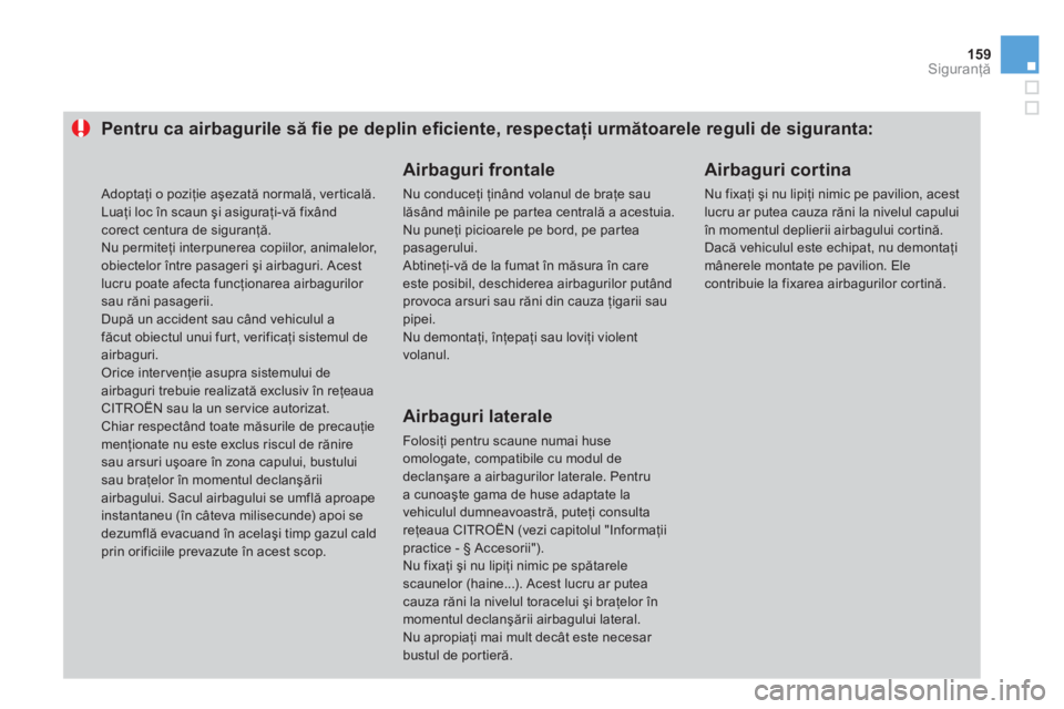 CITROEN DS3 CABRIO 2014  Ghiduri De Utilizare (in Romanian) 159Siguranţă
Pentru ca airbagurile să ﬁ e pe deplin eﬁ ciente, respectaţi următoarele reguli de siguranta: 
 
 
Airbaguri frontale
 
Nu conduceţi ţin