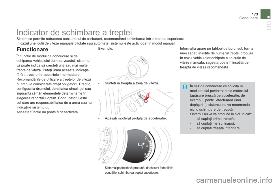 CITROEN DS3 CABRIO 2014  Ghiduri De Utilizare (in Romanian) 173Conducere
   
 
 
 
 
 
 
 
Indicator de schimbare a treptei  Sistem ce permite reducerea consumului de carburant, recomandând schimbarea intr-o treapta superioara. 
 In cazul unei cutii de viteze