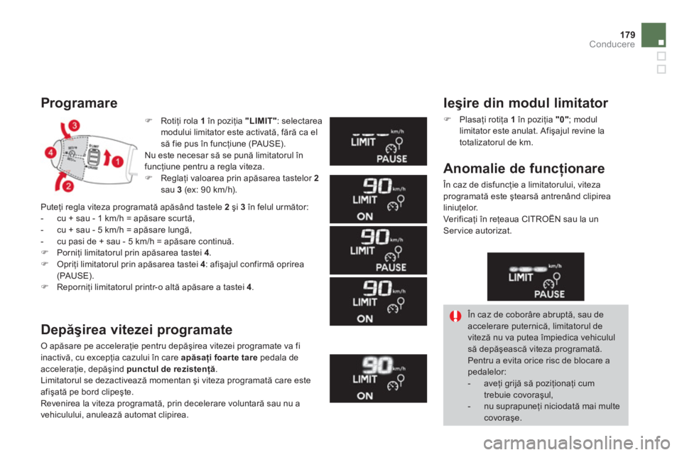 CITROEN DS3 CABRIO 2014  Ghiduri De Utilizare (in Romanian) 179Conducere
�)Rotiţi rola  1   în poziţia "LIMIT" 
: selectareamodului limitator este activată, fără ca el 
să fie pus în funcţiune (PAUSE).
Nu este necesar să se pună limitatorul în
func