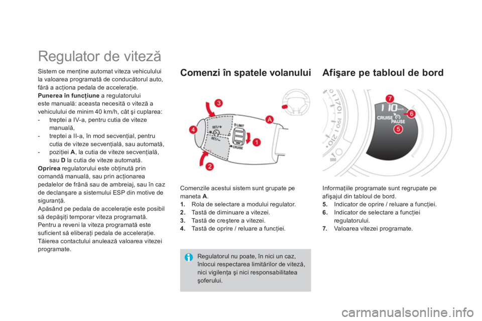 CITROEN DS3 CABRIO 2014  Ghiduri De Utilizare (in Romanian)    
 
 
 
 
Regulator de viteză 
Sistem ce menţine automat viteza vehiculului
la valoarea pro
gramată de conducătorul auto, 
fără a acţiona pedala de acceleraţie.Punerea în funcţiune 
 a reg