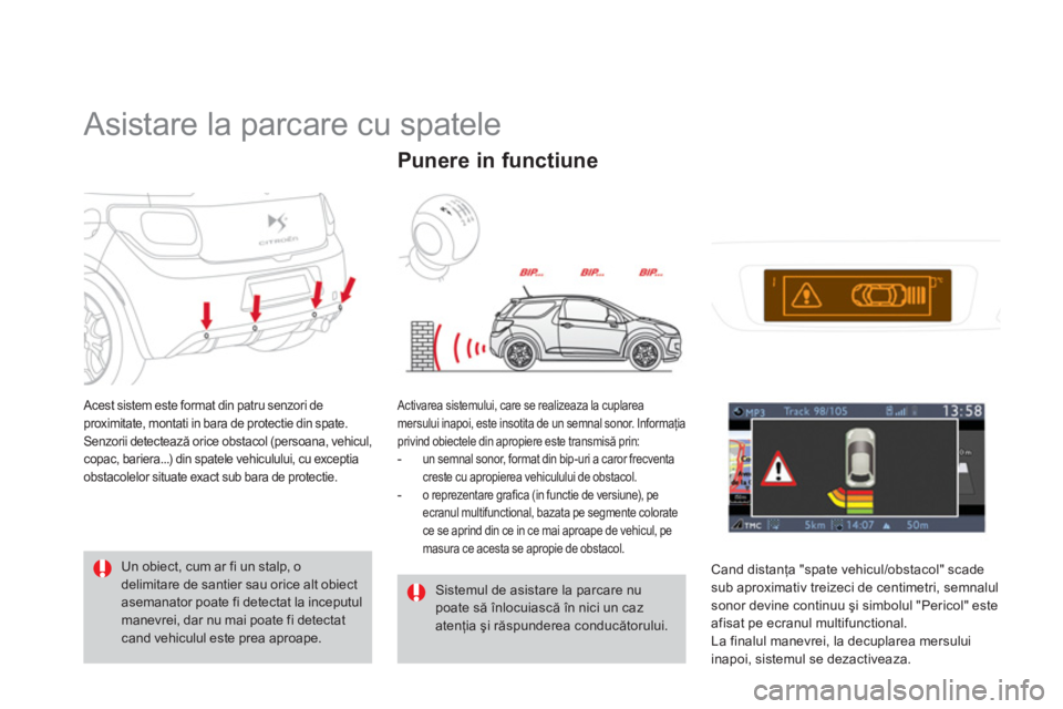 CITROEN DS3 CABRIO 2014  Ghiduri De Utilizare (in Romanian)    
 
 
 
 
Asistare la parcare cu spatele 
 Acest sistem este format din patru senzori de
proximitate, montati in bara de protectie din spate.
Senzorii detectează orice obstacol 
(persoana, vehicul,