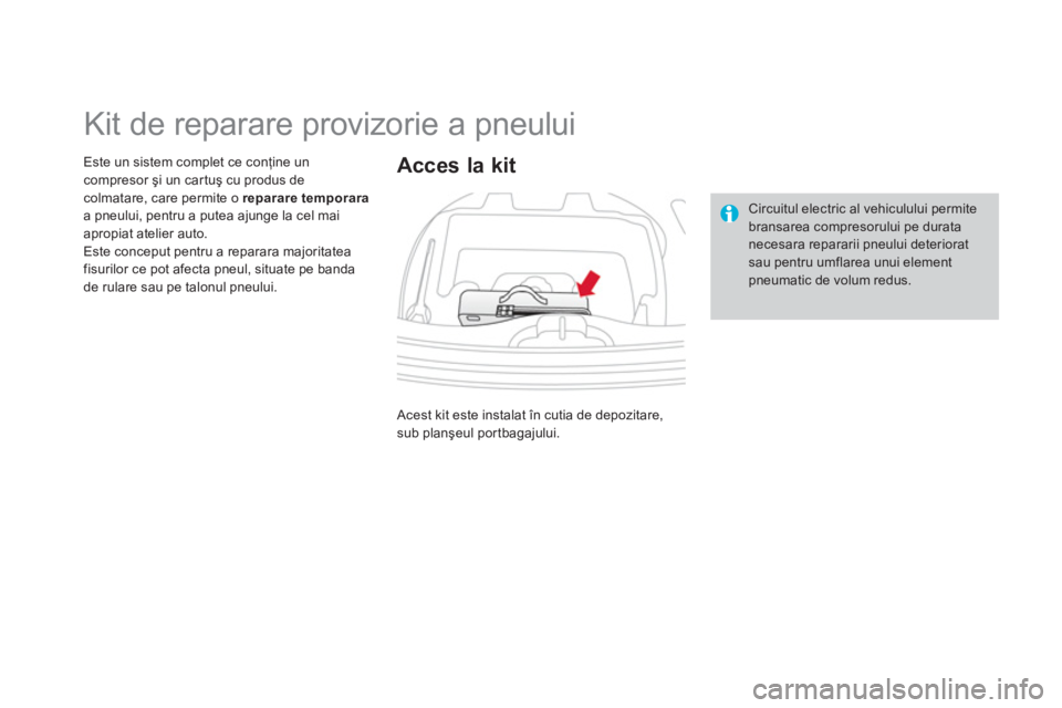 CITROEN DS3 CABRIO 2014  Ghiduri De Utilizare (in Romanian)    
 
 
 
 
 
 
 
 
 
 
 
 
 
 
 
 
Kit de reparare provizorie a pneului 
Este un sistem complet ce conţine uncompresor şi un car tuş cu produs de colmatare, care permite o reparare temporaraa pneu