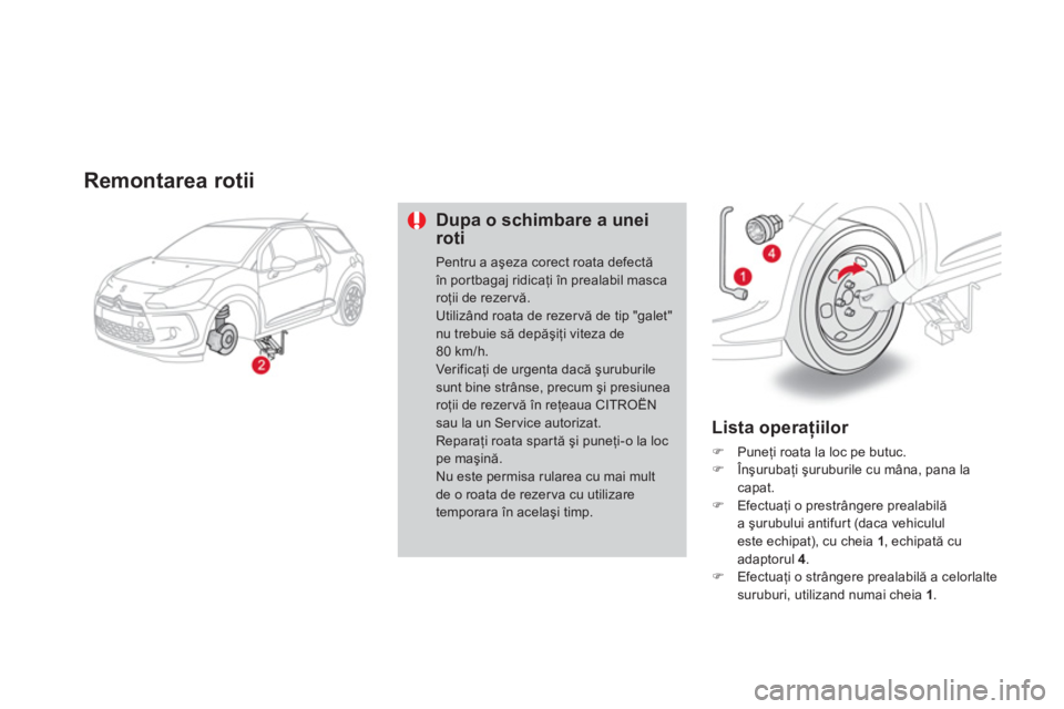 CITROEN DS3 CABRIO 2014  Ghiduri De Utilizare (in Romanian) Remontarea rotii 
Dupa o schimbare a uneiroti 
Pentru a aşeza corect roata defectăîn por tbagaj ridicaţi 