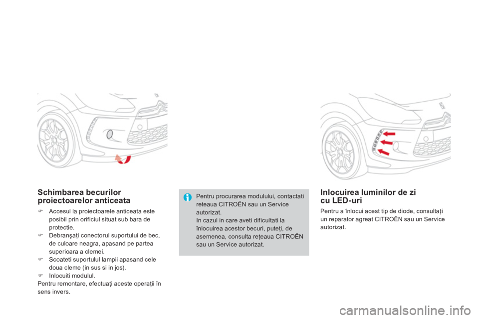 CITROEN DS3 CABRIO 2014  Ghiduri De Utilizare (in Romanian) Pentru procurarea modulului, contactati reteaua CITROËN sau un Service autorizat.In cazul in care aveti dificultati laînlocuirea acestor becuri, puteţi, de asemenea, consulta reţeaua CITRO