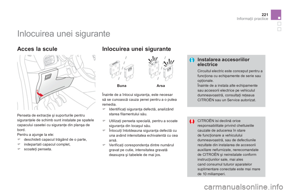 CITROEN DS3 CABRIO 2014  Ghiduri De Utilizare (in Romanian) 221Informaţii practice
 
 
 
 
 
 
 
 
 
 
 
 
 
 
 
 
 
 
 
 
 
Inlocuirea unei sigurante 
 
 Instalarea accesoriilor electrice
 Circuitul electric este conceput pentru afuncţiona cu echipamente de