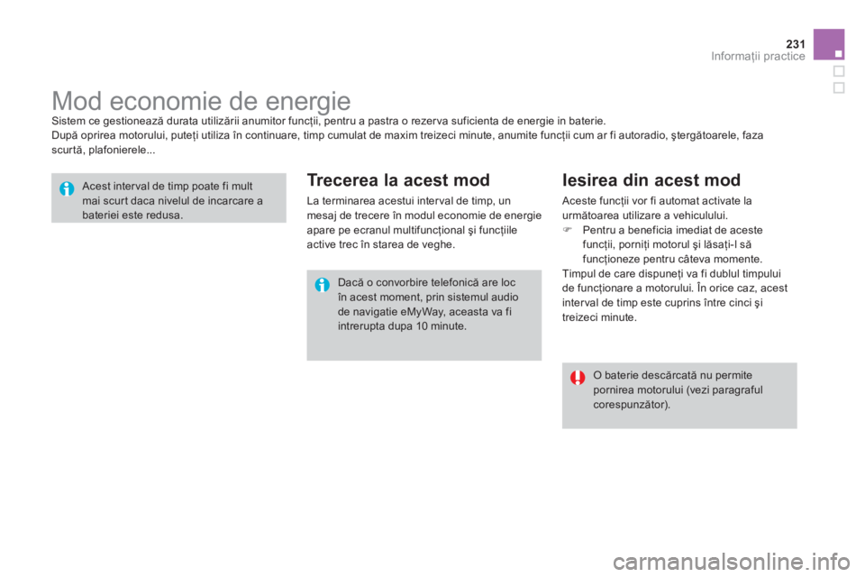 CITROEN DS3 CABRIO 2014 Ghiduri De Utilizare (in Romanian) 231Informaţii practice
Mod economie de energie Sistem ce gestionează durata utilizării anumitor funcţii, pentru a pastra o rezerva suficienta de energie in baterie.
După opr CITROEN DS3 CABRIO 2014 Ghiduri De Utilizare (in Romanian) 231Informaţii practice
Mod economie de energie Sistem ce gestionează durata utilizării anumitor funcţii, pentru a pastra o rezerva suficienta de energie in baterie.
După opr