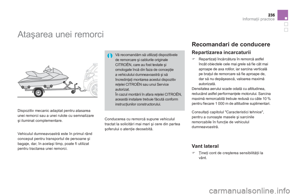 CITROEN DS3 CABRIO 2014  Ghiduri De Utilizare (in Romanian) Informaţii practice
 
 
 
 
 
 
 
 
 
Ataşarea unei remorci 
 
 
Dispozitiv mecanic adaptat pentru atasarea unei remorci sau a unei rulote cu semnalizare şi iluminat complementare. 
Vă recomandăm