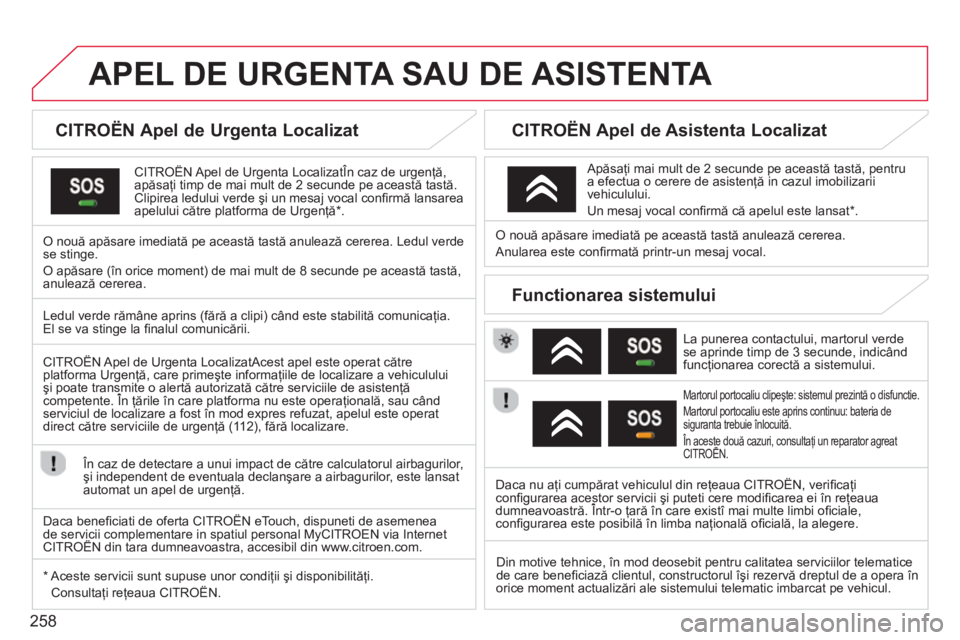 CITROEN DS3 CABRIO 2014 Ghiduri De Utilizare (in Romanian) 258
APEL DE URGENTA SAU DE ASISTENTA
CITROËN Apel de Urgenta Localizat
CITROËN Apel de Urgenta LocalizatÎn caz de urgenţă, apăsaţi timp de mai mult de 2 secunde pe această CITROEN DS3 CABRIO 2014 Ghiduri De Utilizare (in Romanian) 258
APEL DE URGENTA SAU DE ASISTENTA
CITROËN Apel de Urgenta Localizat
CITROËN Apel de Urgenta LocalizatÎn caz de urgenţă, apăsaţi timp de mai mult de 2 secunde pe această