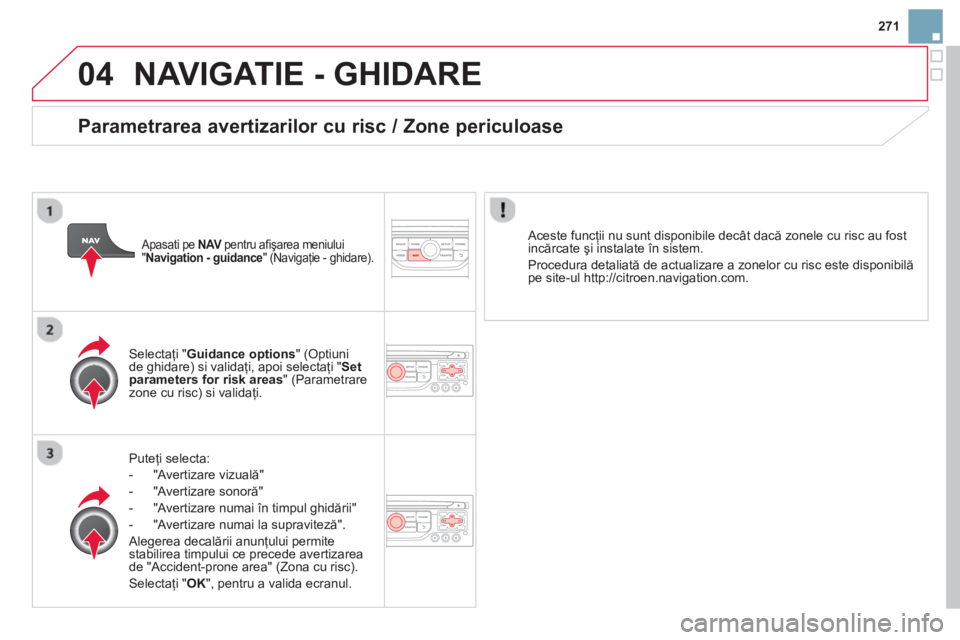 CITROEN DS3 CABRIO 2014  Ghiduri De Utilizare (in Romanian) 271
04NAVIGATIE - GHIDARE 
Puteţi selecta:
-  "Av
ertizare vizuală" 
-  "Av
ertizare sonoră" 
-   "Avertizare numai 