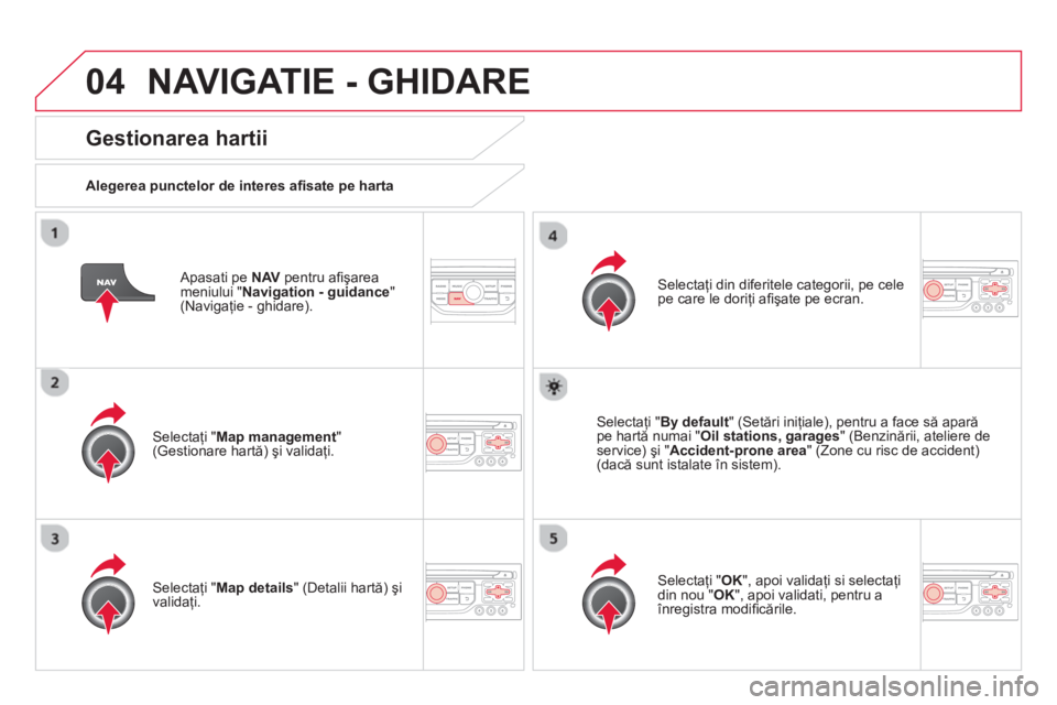 CITROEN DS3 CABRIO 2014 Ghiduri De Utilizare (in Romanian) 04NAVIGATIE - GHIDARE
Apasati pe NAVpentru afi şareameniului "Navigation - guidance"(Navigaţie - ghidare).
Gestionarea hartii
Alegerea punctelor de interes afi sate pe harta
Sele CITROEN DS3 CABRIO 2014 Ghiduri De Utilizare (in Romanian) 04NAVIGATIE - GHIDARE
Apasati pe NAVpentru afi şareameniului "Navigation - guidance"(Navigaţie - ghidare).
Gestionarea hartii
Alegerea punctelor de interes afi sate pe harta
Sele