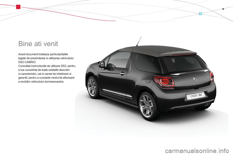 CITROEN DS3 CABRIO 2014  Ghiduri De Utilizare (in Romanian)   Bine ati venit 
 
Acest document trateaza particularitatile 
legate de prezentarea si utilizarea vehiculului 
DS3 CABRIO. 
  Consultati instructiunile de utilizare DS3, pentru 
a lua cunostinta de t