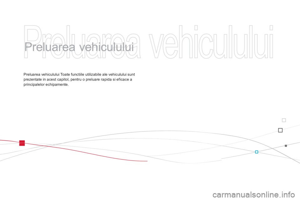 CITROEN DS3 CABRIO 2014  Ghiduri De Utilizare (in Romanian)   Preluarea vehiculului   
   
 
 
 
Preluarea vehiculului  
Preluarea vehiculului Toate functiile utilizabile ale vehiculului suntprezentate in acest capitol, pentru o preluare rapida si eficace apri