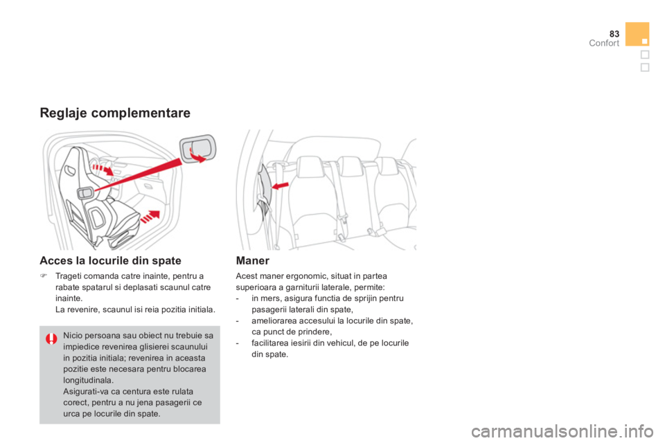 CITROEN DS3 CABRIO 2014  Ghiduri De Utilizare (in Romanian) 83Confort
   Reglaje complementare 
 
 
Acces la locurile din spate
�)Tr ageti comanda catre inainte, pentru arabate spatarul si deplasati scaunul catre 
inainte.
  La revenire, scaunul isi reia pozit