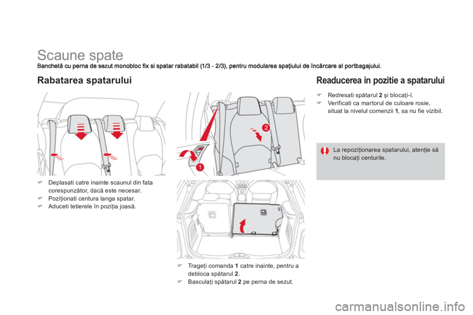 CITROEN DS3 CABRIO 2014  Ghiduri De Utilizare (in Romanian)    
 
 
 
 
 
 
 
 
 
 
Scaune spate 
�)Deplasati catre inainte scaunul din fata corespunzător, dacă este necesar. �)Poziţionati centura langa spatar.�)Aduceti tetierele în poziţia joasă. 
Rabat