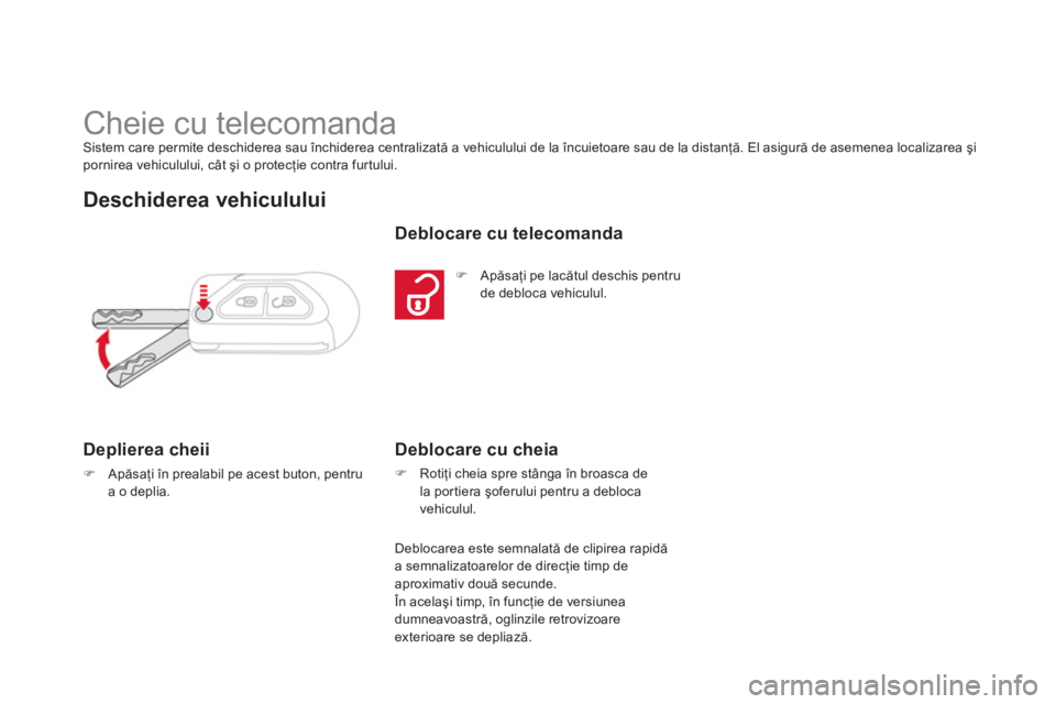 CITROEN DS3 CABRIO 2014  Ghiduri De Utilizare (in Romanian)    
 
 
 
 
 
 
 
 
 
 
 
 
 
 
 
 
Cheie cu telecomanda Sistem care permite deschiderea sau închiderea centralizată a vehiculului de la încuietoare sau de la distanţă. El asigură de asemenea lo
