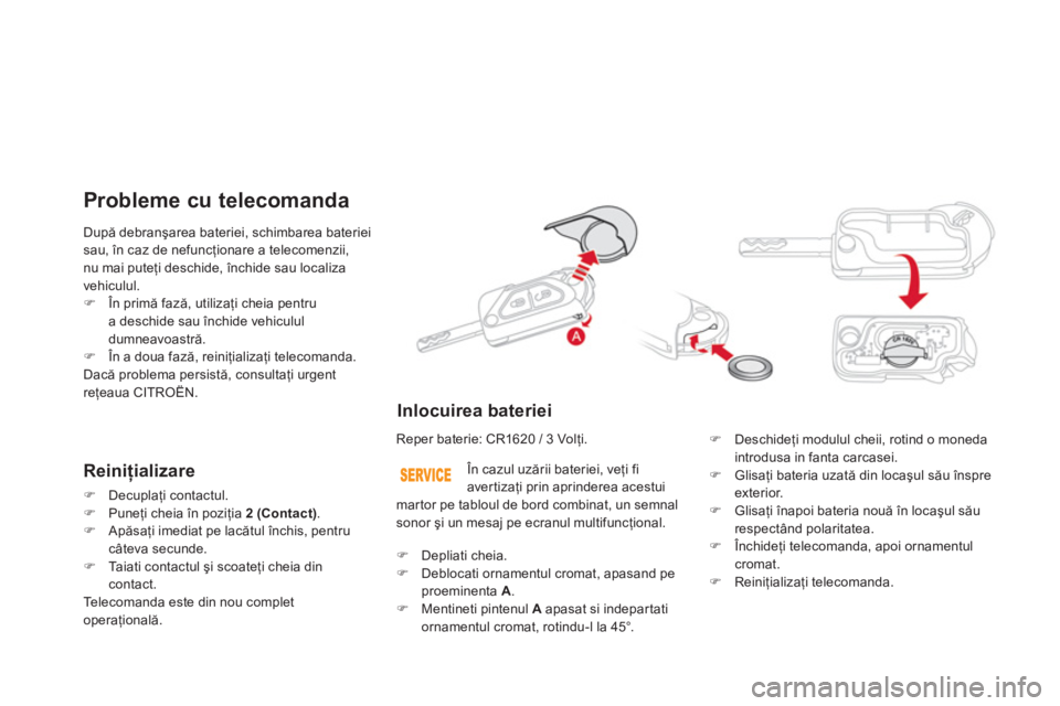 CITROEN DS3 CABRIO 2014  Ghiduri De Utilizare (in Romanian) După debranşarea bateriei, schimbarea bateriei 
sau, în caz de nefuncţionare a telecomenzii,nu mai puteţi deschide, 