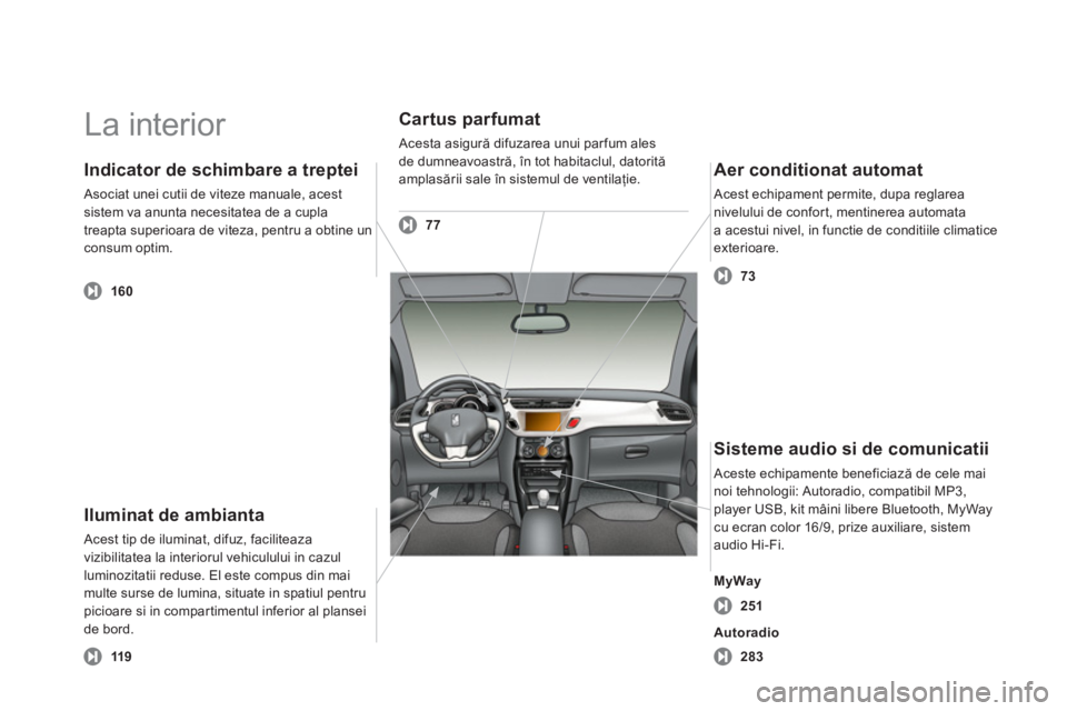 CITROEN DS3 CABRIO 2013  Ghiduri De Utilizare (in Romanian)   La interior  
Iluminat de ambianta 
 Acest tip de iluminat, difuz, faciliteaza 
vizibilitatea la interiorul vehiculului in cazul luminozitatii reduse. El este compus din maimulte surse de lumina, si CITROEN DS3 CABRIO 2013  Ghiduri De Utilizare (in Romanian)   La interior  
Iluminat de ambianta 
 Acest tip de iluminat, difuz, faciliteaza 
vizibilitatea la interiorul vehiculului in cazul luminozitatii reduse. El este compus din maimulte surse de lumina, si