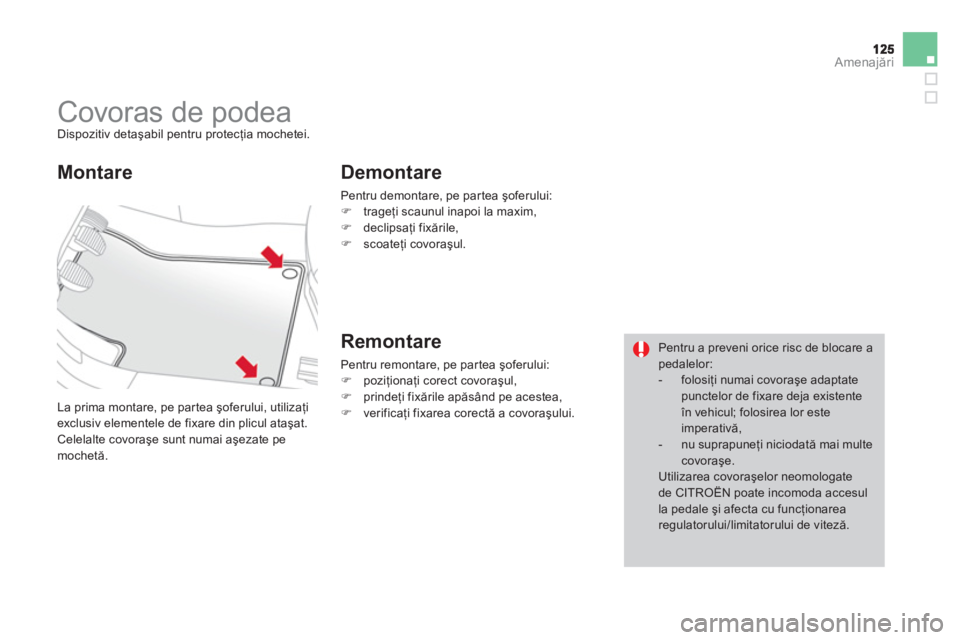 CITROEN DS3 CABRIO 2013 Ghiduri De Utilizare (in Romanian) Amenajări
Covoras de podea Dispozitiv detaşabil pentru protecţia mochetei.
La prima montare, pe partea şo
ferului, utilizaţiexclusiv elementele de fixare din plicul ataşat.
CITROEN DS3 CABRIO 2013 Ghiduri De Utilizare (in Romanian) Amenajări
Covoras de podea Dispozitiv detaşabil pentru protecţia mochetei.
La prima montare, pe partea şo
ferului, utilizaţiexclusiv elementele de fixare din plicul ataşat.