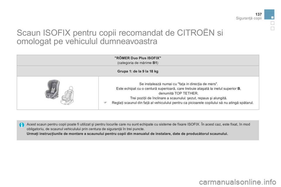 CITROEN DS3 CABRIO 2013  Ghiduri De Utilizare (in Romanian) 137
Siguranţă copii
 
 
 
 
 
 
 
 
 
 
 
 
Scaun ISOFIX pentru copii recomandat de CITROËN si 
omologat pe vehiculul dumneavoastra 
 Acest scaun pentru copii poate fi utilizat şi pentru locurile 