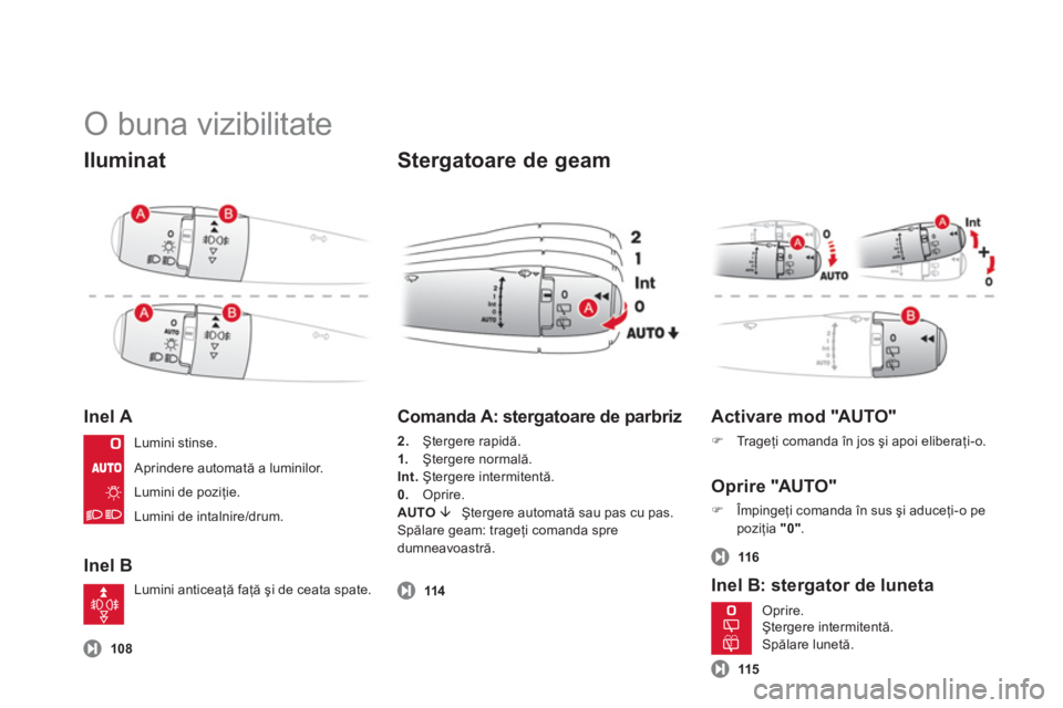 CITROEN DS3 CABRIO 2013  Ghiduri De Utilizare (in Romanian)   O buna vizibilitate 
Iluminat
Inel A
Inel B
 
 
Stergatoare de geam
 
 
 108
 
 
Comanda A: stergatoare de parbriz
2. 
  Ştergere rapidă. 
1. Ştergere normală. 
Int. Ştergere intermitentă.
0. 