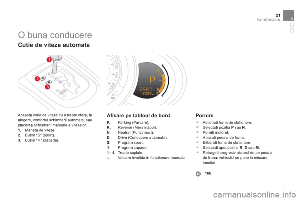 CITROEN DS3 CABRIO 2013  Ghiduri De Utilizare (in Romanian) 21Familiarizare
  O buna conducere 
 Aceasta cutie de viteze cu 4 trepte ofera, la
alegere, confor tul schimbarii automate, sauplacerea schimbarii manuale a vitezelor.1.   Maneta de viteze. 2.Buton "S