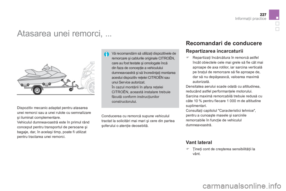 CITROEN DS3 CABRIO 2013  Ghiduri De Utilizare (in Romanian) Informaţii practice
 
 
 
 
 
 
Atasarea unei remorci, ... 
 
 
Dispozitiv mecanic adaptat pentru atasarea unei remorci sau a unei rulote cu semnalizare şi iluminat complementare. 
  Vehiculul dumne
