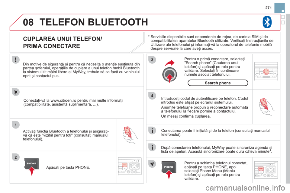 CITROEN DS3 CABRIO 2013 Ghiduri De Utilizare (in Romanian) 271
08
1
2
3
4
TELEFON BLUETOOTH
*
Serviciile disponibile sunt dependente de reţea, de cartela SIM şi de compatibilitatea aparatelor Bluetooth utilizate. Verifi caţi Instrucţiunile deUtiliza CITROEN DS3 CABRIO 2013 Ghiduri De Utilizare (in Romanian) 271
08
1
2
3
4
TELEFON BLUETOOTH
*
Serviciile disponibile sunt dependente de reţea, de cartela SIM şi de compatibilitatea aparatelor Bluetooth utilizate. Verifi caţi Instrucţiunile deUtiliza