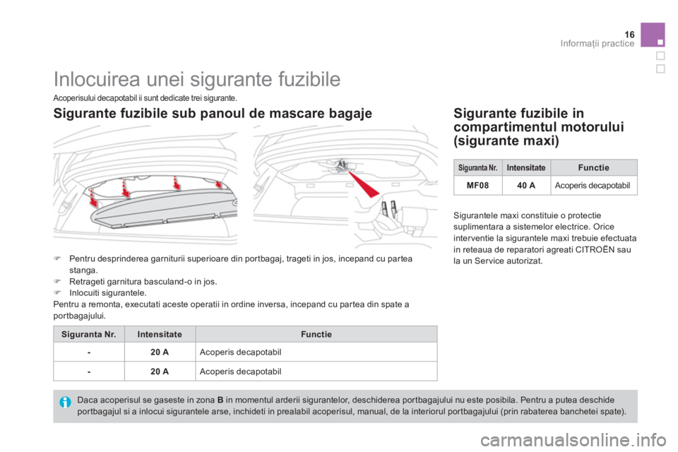 CITROEN DS3 CABRIO 2013  Ghiduri De Utilizare (in Romanian) 16Informaţii practice
 
Inlocuirea unei sigurante fuzibile 
�)Pentru desprinderea garniturii superioare din por tbagaj, trageti in jos, incepand cu par tea
stanga. �)Retrageti garnitura basculand-o i