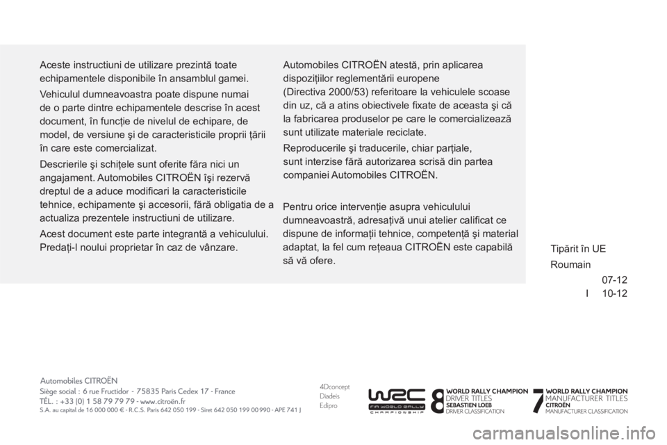 CITROEN DS3 CABRIO 2013  Ghiduri De Utilizare (in Romanian) 4DconceptDiadeisEdipro
 07-12
I     1
0-12
  Aceste instructiuni de utilizare prezintă toate 
echipamentele disponibile în ansamblul gamei. 
  Vehiculul dumneavoastra poate dispune numai 
de o parte