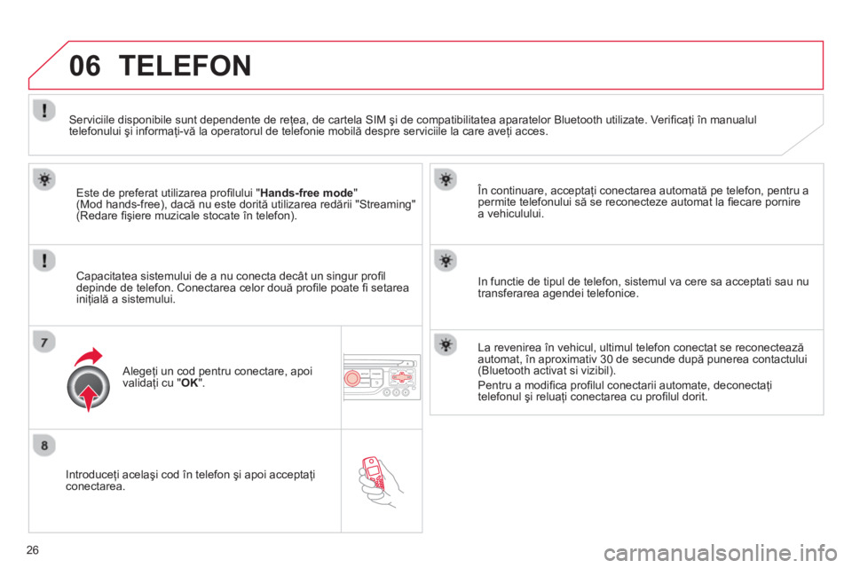 CITROEN DS3 CABRIO 2013  Ghiduri De Utilizare (in Romanian) 26
06
   
Introduceţi acelaşi cod în telefon şi apoi acceptaţiconectarea.   
