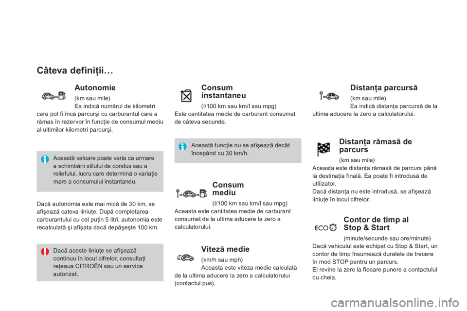 CITROEN DS3 CABRIO 2013  Ghiduri De Utilizare (in Romanian) Câteva definiţii…
 
 
Autonomie 
 (km sau mile) 
Ea indică numărul de kilometri care pot fi 