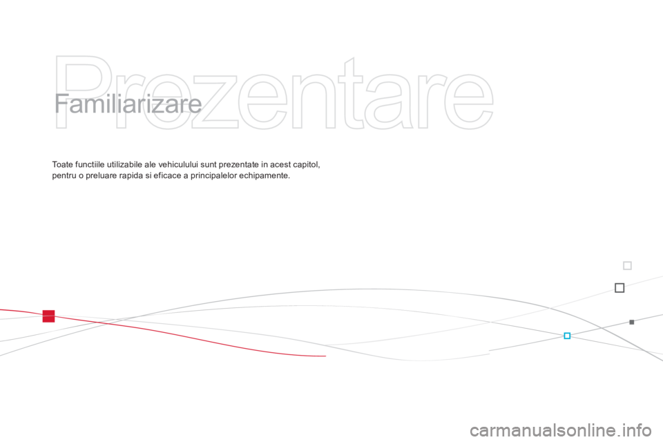 CITROEN DS3 CABRIO 2013  Ghiduri De Utilizare (in Romanian)   Prezentare   
   
Familiarizare  
To a t e  functiile utilizabile ale vehiculului sunt prezentate in acest capitol, pentru o preluare rapida si eficace a principalelor echipamente.  
  