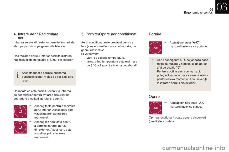 CITROEN DS4 2017 Ghiduri De Utilizare (in Romanian) 105
DS4_ro_Chap03_ergonomie-et-confort_ed01-2016
4. Intrare aer / Recirculare aer
Intrarea aerului din exterior permite formarii de
abur pe parbriz şi pe geamurile laterale.
F
A
păsaţi tasta CITROEN DS4 2017 Ghiduri De Utilizare (in Romanian) 105
DS4_ro_Chap03_ergonomie-et-confort_ed01-2016
4. Intrare aer / Recirculare aer
Intrarea aerului din exterior permite formarii de
abur pe parbriz şi pe geamurile laterale.
F
A
păsaţi tasta