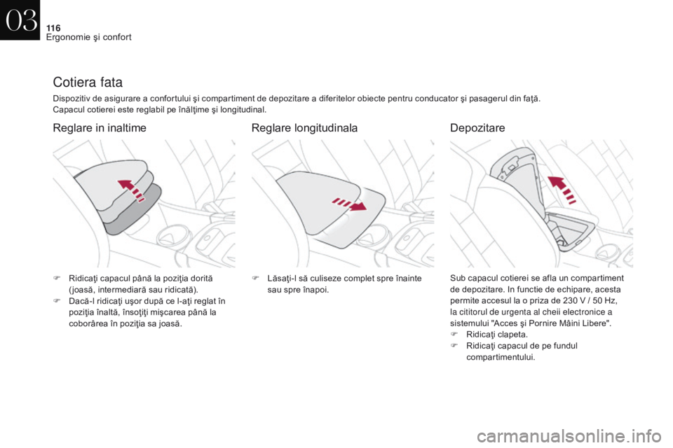 CITROEN DS4 2017 Ghiduri De Utilizare (in Romanian) 11 6
DS4_ro_Chap03_ergonomie-et-confort_ed01-2016
Cotiera fata
Dispozitiv de asigurare a confortului şi compartiment de depozitare a diferitelor obiecte pentru conducator şi pasagerul din faţă.
Ca CITROEN DS4 2017 Ghiduri De Utilizare (in Romanian) 11 6
DS4_ro_Chap03_ergonomie-et-confort_ed01-2016
Cotiera fata
Dispozitiv de asigurare a confortului şi compartiment de depozitare a diferitelor obiecte pentru conducator şi pasagerul din faţă.
Ca