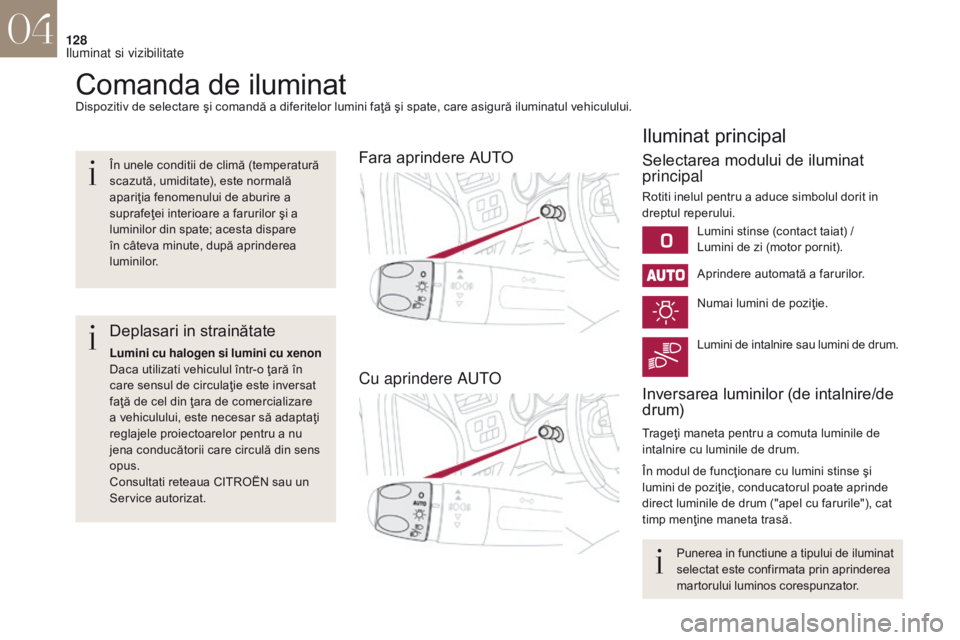 CITROEN DS4 2017 Ghiduri De Utilizare (in Romanian) 128
DS4_ro_Chap04_eclairage-et-visibilite_ed01-2016
Comanda de iluminatDispozitiv de selectare şi comandă a diferitelor lumini faţă şi spate, care asigură iluminatul vehiculului.
Fara aprindere CITROEN DS4 2017 Ghiduri De Utilizare (in Romanian) 128
DS4_ro_Chap04_eclairage-et-visibilite_ed01-2016
Comanda de iluminatDispozitiv de selectare şi comandă a diferitelor lumini faţă şi spate, care asigură iluminatul vehiculului.
Fara aprindere