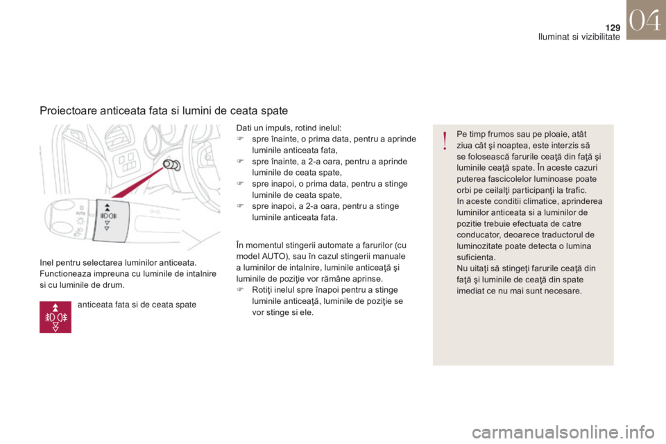 CITROEN DS4 2017 Ghiduri De Utilizare (in Romanian) 129
DS4_ro_Chap04_eclairage-et-visibilite_ed01-2016
Inel pentru selectarea luminilor anticeata.
Functioneaza impreuna cu luminile de intalnire
si cu luminile de drum.Dati un impuls, rotind inelul:
F
CITROEN DS4 2017 Ghiduri De Utilizare (in Romanian) 129
DS4_ro_Chap04_eclairage-et-visibilite_ed01-2016
Inel pentru selectarea luminilor anticeata.
Functioneaza impreuna cu luminile de intalnire
si cu luminile de drum.Dati un impuls, rotind inelul:
F