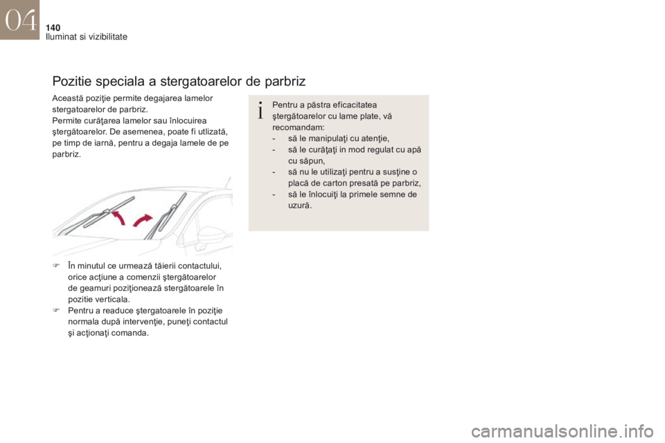 CITROEN DS4 2017 Ghiduri De Utilizare (in Romanian) 140
DS4_ro_Chap04_eclairage-et-visibilite_ed01-2016
Pentru a păstra eficacitatea
ştergătoarelor cu lame plate, vă
recomandam:
-
s
ă le manipulaţi cu atenţie,
-
s
ă le curăţaţi in mod CITROEN DS4 2017 Ghiduri De Utilizare (in Romanian) 140
DS4_ro_Chap04_eclairage-et-visibilite_ed01-2016
Pentru a păstra eficacitatea
ştergătoarelor cu lame plate, vă
recomandam:
-
s
ă le manipulaţi cu atenţie,
-
s
ă le curăţaţi in mod