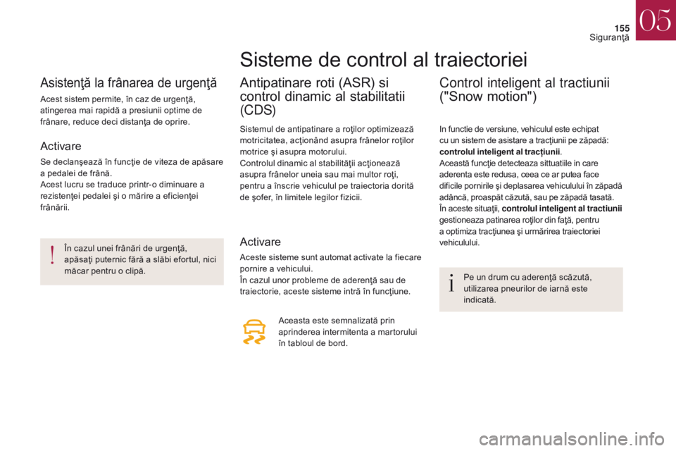 CITROEN DS4 2017 Ghiduri De Utilizare (in Romanian) 155
DS4_ro_Chap05_securite_ed01-2016
DS4_ro_Chap05_securite_ed01-2016
Asistenţă la frânarea de urgenţă
Acest sistem permite, în caz de urgenţă,
atingerea mai rapidă a presiunii optime de
fr CITROEN DS4 2017 Ghiduri De Utilizare (in Romanian) 155
DS4_ro_Chap05_securite_ed01-2016
DS4_ro_Chap05_securite_ed01-2016
Asistenţă la frânarea de urgenţă
Acest sistem permite, în caz de urgenţă,
atingerea mai rapidă a presiunii optime de
fr