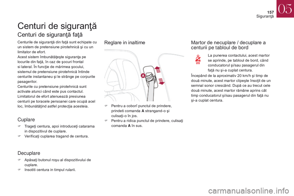 CITROEN DS4 2017 Ghiduri De Utilizare (in Romanian) 157
DS4_ro_Chap05_securite_ed01-2016
DS4_ro_Chap05_securite_ed01-2016
Centuri de siguranţă
Centuri de siguranţă faţă
Centurile de siguranţă din faţă sunt echipate cu
un sistem de pretensiun CITROEN DS4 2017 Ghiduri De Utilizare (in Romanian) 157
DS4_ro_Chap05_securite_ed01-2016
DS4_ro_Chap05_securite_ed01-2016
Centuri de siguranţă
Centuri de siguranţă faţă
Centurile de siguranţă din faţă sunt echipate cu
un sistem de pretensiun