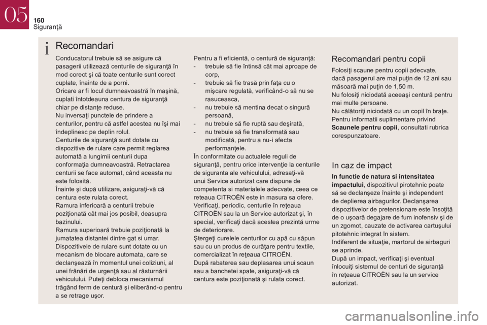 CITROEN DS4 2017 Ghiduri De Utilizare (in Romanian) 160
Conducatorul trebuie să se asigure că
pasagerii utilizează centurile de siguranţă în
mod corect şi că toate centurile sunt corect
cuplate, înainte de a porni.
Oricare ar fi locul dumne CITROEN DS4 2017 Ghiduri De Utilizare (in Romanian) 160
Conducatorul trebuie să se asigure că
pasagerii utilizează centurile de siguranţă în
mod corect şi că toate centurile sunt corect
cuplate, înainte de a porni.
Oricare ar fi locul dumne