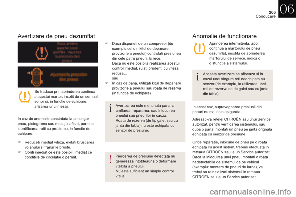 CITROEN DS4 2017 Ghiduri De Utilizare (in Romanian) 205
DS4_ro_Chap06_conduite_ed01-2016
Avertizare de pneu dezumflat
Pierderea de presiune detectata nu
genereaza intotdeauna o deformare
vizibila a pneului.
Nu este suficient un simplu control
vizual CITROEN DS4 2017 Ghiduri De Utilizare (in Romanian) 205
DS4_ro_Chap06_conduite_ed01-2016
Avertizare de pneu dezumflat
Pierderea de presiune detectata nu
genereaza intotdeauna o deformare
vizibila a pneului.
Nu este suficient un simplu control
vizual