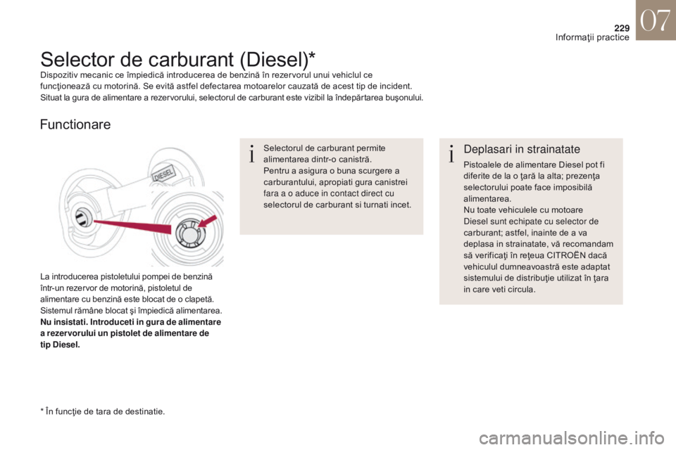 CITROEN DS4 2017 Ghiduri De Utilizare (in Romanian) 229
DS4_ro_Chap07_info-pratiques_ed01-2016
Deplasari in strainatate
Pistoalele de alimentare Diesel pot fi
diferite de la o ţară la alta; prezenţa
selectorului poate face imposibilă
alimentarea CITROEN DS4 2017 Ghiduri De Utilizare (in Romanian) 229
DS4_ro_Chap07_info-pratiques_ed01-2016
Deplasari in strainatate
Pistoalele de alimentare Diesel pot fi
diferite de la o ţară la alta; prezenţa
selectorului poate face imposibilă
alimentarea